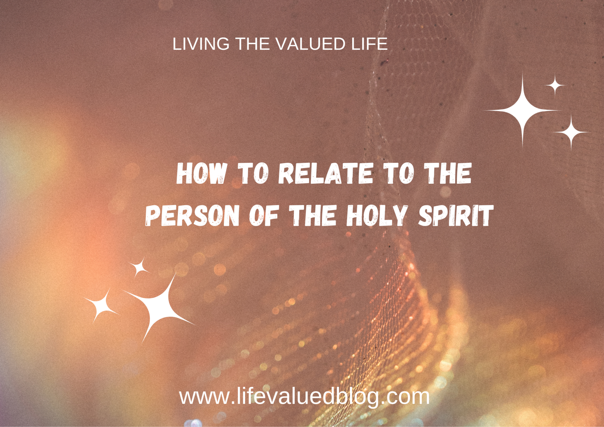 HOW TO RELATE TO THE PERSON OF THE HOLY SPIRIT. – LIFE VALUED BLOG